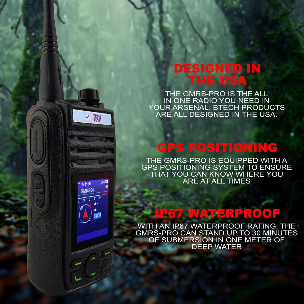 GMRS-PRO: The BTECH GMRS-PRO is a IP67 Waterproof GMRS Two-Way Radio with Bluetooth & GPS enabled, APP Programmable, GMRS Repeater Capable, with Dual Band Scanning Receiver (VHF/UHF). GMRS 462.5500 ~ 467.7250 MHz (Rx & Tx) / UHF & VHF (Scanning & Receiver) / FM Radio Walkie-Talkie